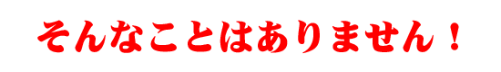 そんなことはありません！