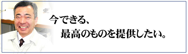 今できる、最高のものを提供したい